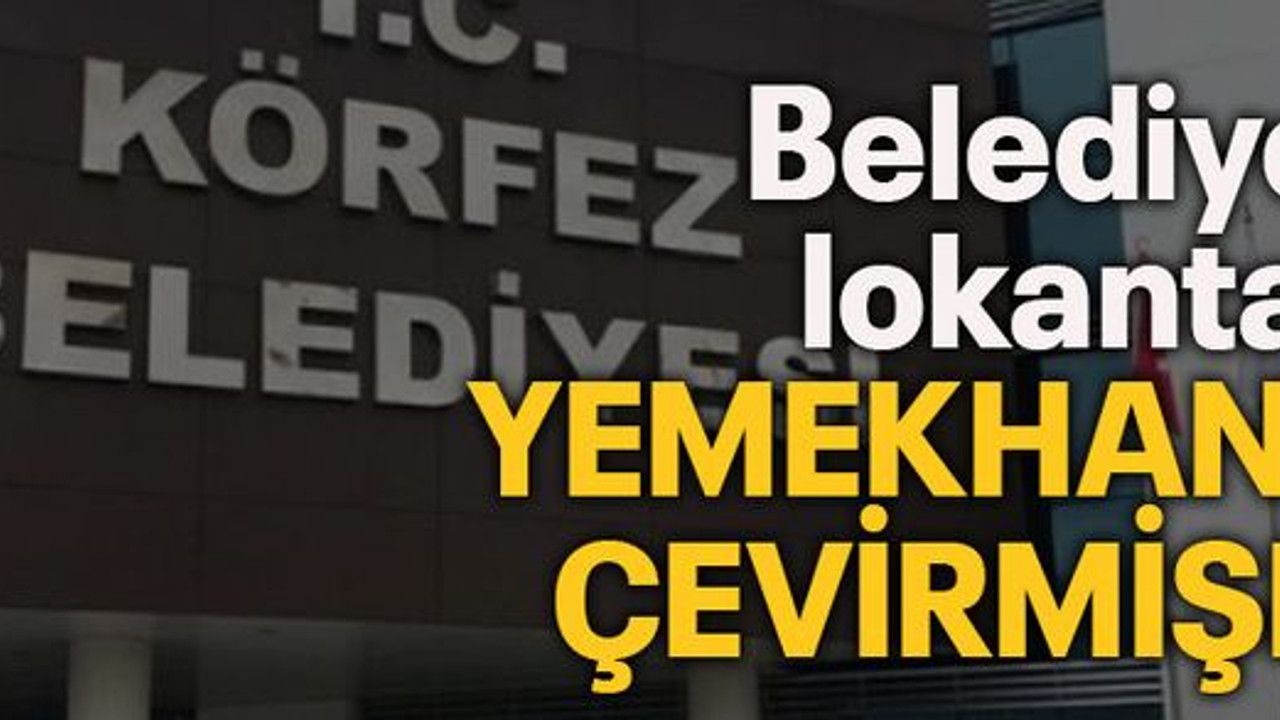 Belediyenin lokantasını yemekhaneye çevirmişler!